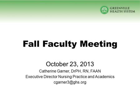 Fall Faculty Meeting October 23, 2013 Catherine Garner, DrPH, RN, FAAN Executive Director Nursing Practice and Academics