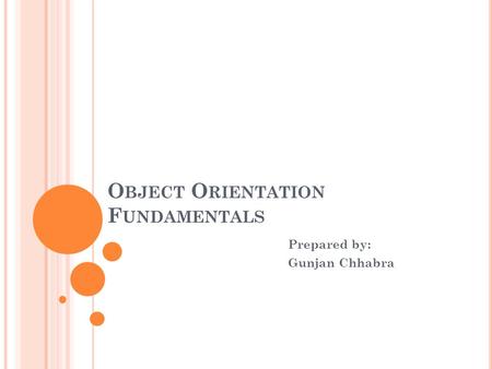 O BJECT O RIENTATION F UNDAMENTALS Prepared by: Gunjan Chhabra.