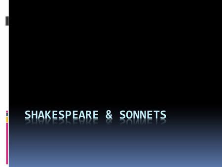 What is a sonnet?  14 line rhymed poem.  3 quatrains, 1 couplet  Specific rhyme scheme  Written in iambic pentameter  Usually has a “turn.”