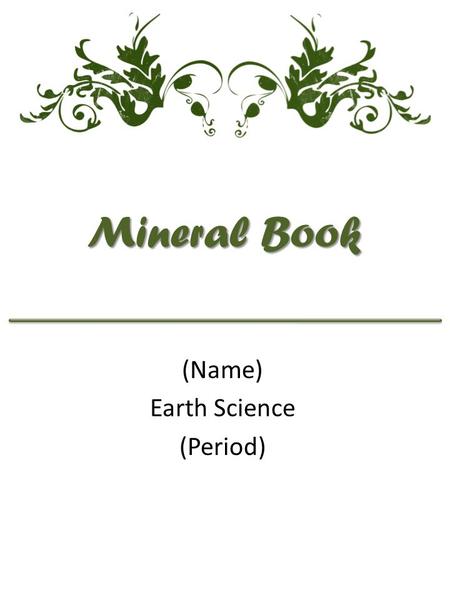 Mineral Book (Name) Earth Science (Period). 2 Table of Contents PA’s Common Minerals.......3 Almandine..........................4 Analcime.............................6.