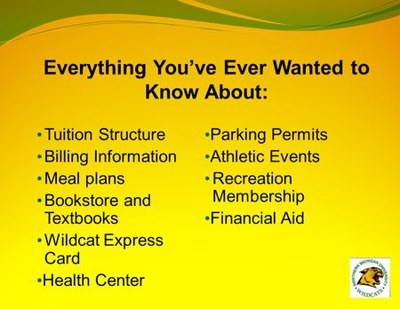 Tuition Structure Billing Information Meal plans Bookstore and Textbooks Wildcat Express Card Health Center Parking Permits Athletic Events Recreation.