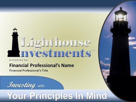 Investing with Your Principles In Mind p r e s e n t e d b y : Financial Professional’s Name Financial Professional’s Title.