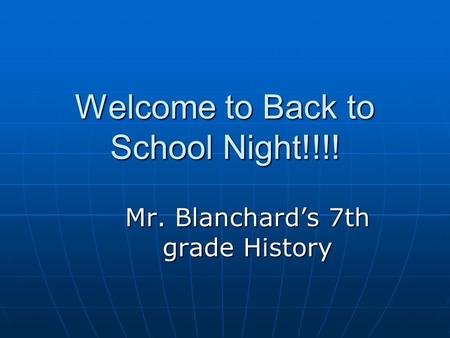 Welcome to Back to School Night!!!! Mr. Blanchard’s 7th grade History.