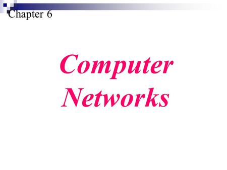 Chapter 6 Computer Networks. Understand the rationale for the existence of networks. Distinguish between the three types of networks: LANs, MANs, and.