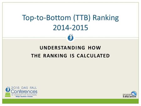 UNDERSTANDING HOW THE RANKING IS CALCULATED Top-to-Bottom (TTB) Ranking 2014-2015.