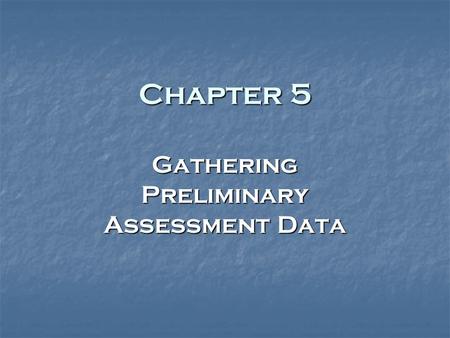 Chapter 5 Gathering Preliminary Assessment Data. 2 Teacher Interview Topics to focus on… Topics to focus on… Student’s learning style Student’s learning.