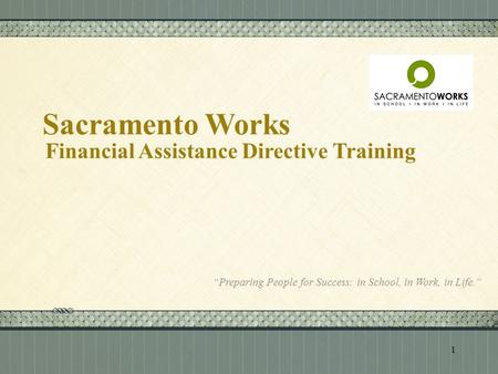 Click here to add text Click here to add text. Sacramento Works Financial Assistance Directive Training “Preparing People for Success: in School, in Work,