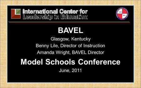 BAVEL Glasgow, Kentucky Benny Lile, Director of Instruction Amanda Wright, BAVEL Director Model Schools Conference June, 2011.