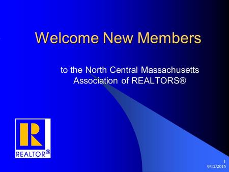 9/12/2015 1 Welcome New Members to the North Central Massachusetts Association of REALTORS®