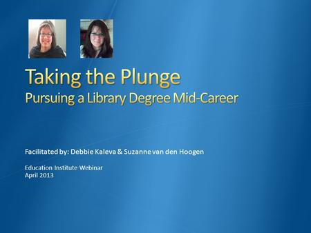 Facilitated by: Debbie Kaleva & Suzanne van den Hoogen Education Institute Webinar April 2013.