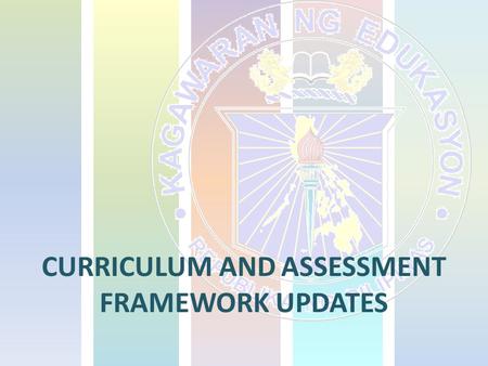 CURRICULUM AND ASSESSMENT FRAMEWORK UPDATES