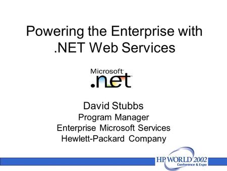 Powering the Enterprise with.NET Web Services David Stubbs Program Manager Enterprise Microsoft Services Hewlett-Packard Company.