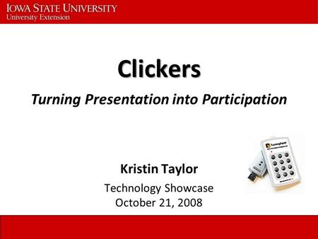 Clickers Kristin Taylor Technology Showcase October 21, 2008 Turning Presentation into Participation.