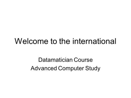 Welcome to the international Datamatician Course Advanced Computer Study.