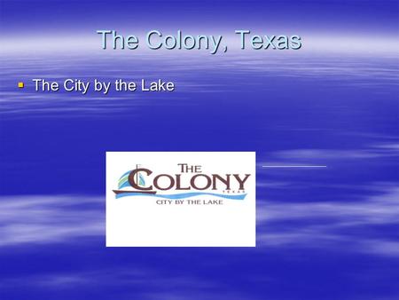 The Colony, Texas The City by the Lake.