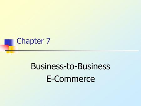 Chapter 7 Business-to-Business E-Commerce. Copyright © 2003, Addison-Wesley B2B E-Commerce Inter-corporate communication Exchange business information.