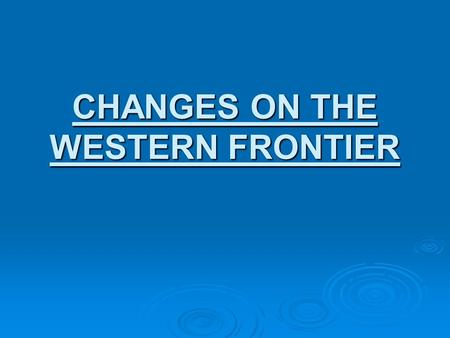 CHANGES ON THE WESTERN FRONTIER