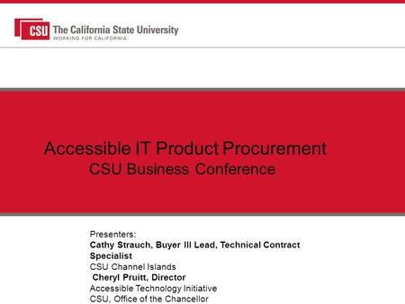 Accessible IT Product Procurement CSU Business Conference Presenters: Cathy Strauch, Buyer III Lead, Technical Contract Specialist CSU Channel Islands.