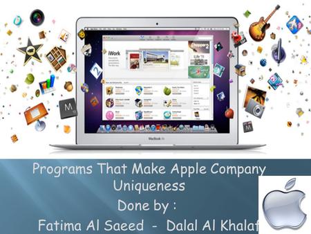 Programs That Make Apple Company Uniqueness Done by : Fatima Al Saeed - Dalal Al Khalaf. Sukainah Al Qudihi - Sukainah Al Khabbaz.