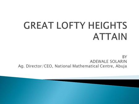 BY ADEWALE SOLARIN Ag. Director/CEO, National Mathematical Centre, Abuja.