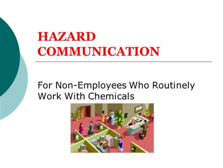 HAZARD COMMUNICATION For Non-Employees Who Routinely Work With Chemicals.