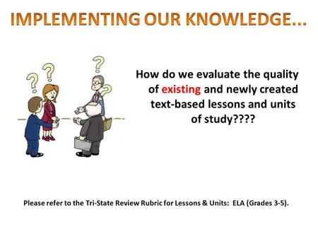 How do we evaluate the quality of existing and newly created text-based lessons and units of study???? Please refer to the Tri-State Review Rubric for.