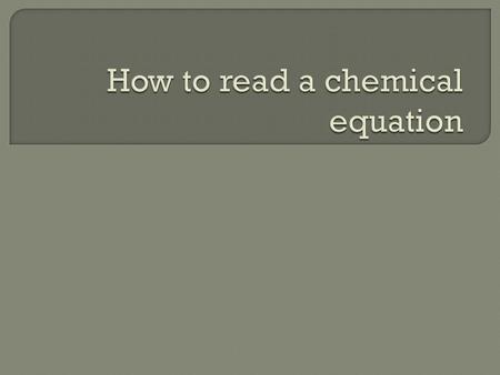  Reactants: On the left side of the arrow. They form products.