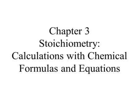 Chapter 3 Stoichiometry: Calculations with Chemical Formulas and Equations.