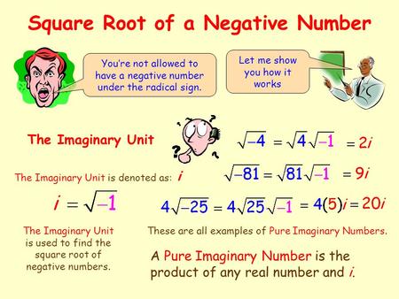 Square Root of a Negative Number You’re not allowed to have a negative number under the radical sign. Let me show you how it works The Imaginary Unit.