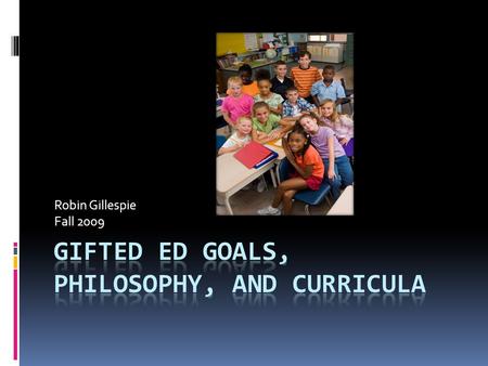 Robin Gillespie Fall 2009. Too often the reality for gifted students is that their needs are not met in the regular classroom. Braggett (1994) reminds.