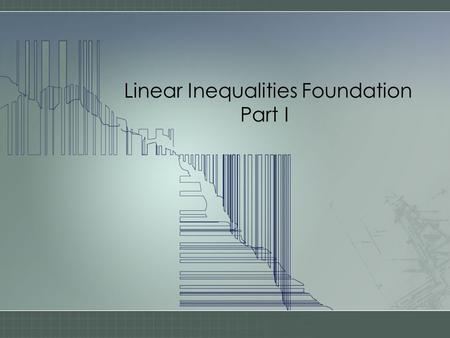 Linear Inequalities Foundation Part I. An INEQUALITY shows a relationship between two variables, usually x & y Examples –y > 2x + 1 –y < x – 3 –3x 2 +