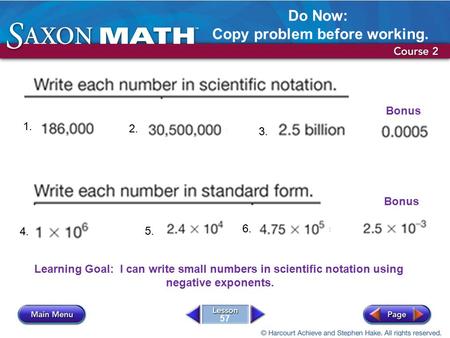 57 1. 2. 3. Bonus 4. 5. 6. Bonus Do Now: Copy problem before working. Learning Goal: I can write small numbers in scientific notation using negative exponents.