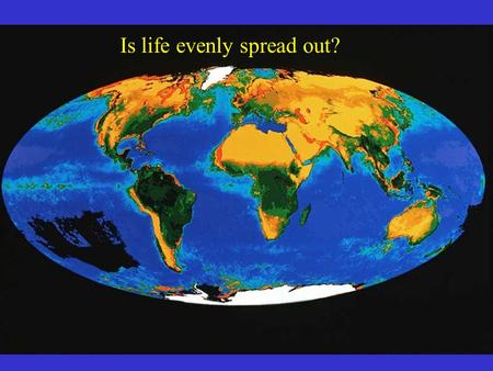 Is Life uniformly distributed? Is life evenly spread out?