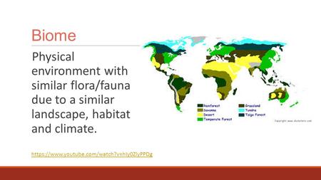 Biome Physical environment with similar flora/fauna due to a similar landscape, habitat and climate. https://www.youtube.com/watch?v=hIy0ZlyPPDg.