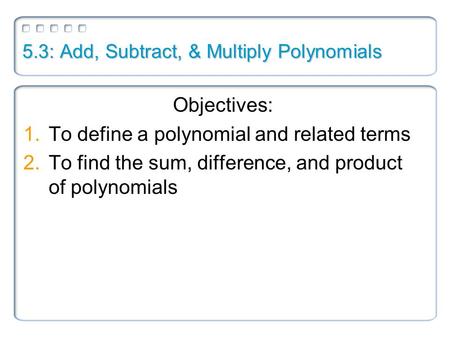 5.3: Add, Subtract, & Multiply Polynomials