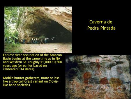 Earliest clear occupation of the Amazon Basin begins at the same time as in NA and Western SA: roughly 11,000-10,500 years ago (or earlier based on calibrated.