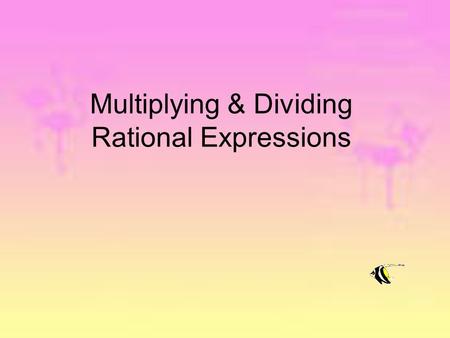 Multiplying & Dividing Rational Expressions. Simplified form of a rational expression - Means the numerator and denominator have NO common factors. To.