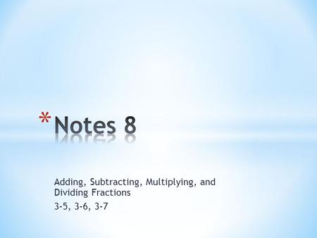 Adding, Subtracting, Multiplying, and Dividing Fractions 3-5, 3-6, 3-7