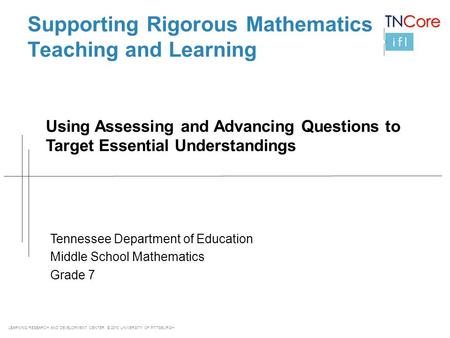 LEARNING RESEARCH AND DEVELOPMENT CENTER © 2013 UNIVERSITY OF PITTSBURGH Supporting Rigorous Mathematics Teaching and Learning Using Assessing and Advancing.