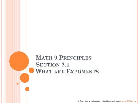 M ATH 9 P RINCIPLES S ECTION 2.1 W HAT ARE E XPONENTS © Copyright all rights reserved to Homework depot: www.BCMath.cawww.BCMath.ca.