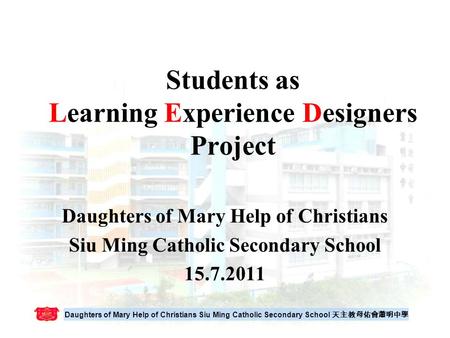 Daughters of Mary Help of Christians Siu Ming Catholic Secondary School 天主教母佑會蕭明中學 Students as Learning Experience Designers Project Daughters of Mary.