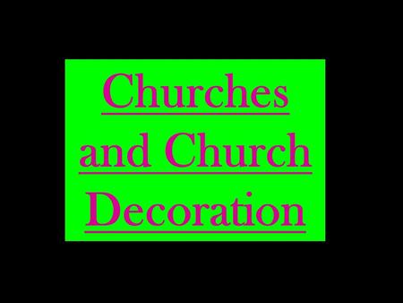 Churches and Church Decoration. Click on any area to proceed! Greek Orthodox Anglican/ Roman Catholic Don’t forget to find out what the following are: