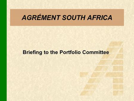 AGRÉMENT SOUTH AFRICA Briefing to the Portfolio Committee.