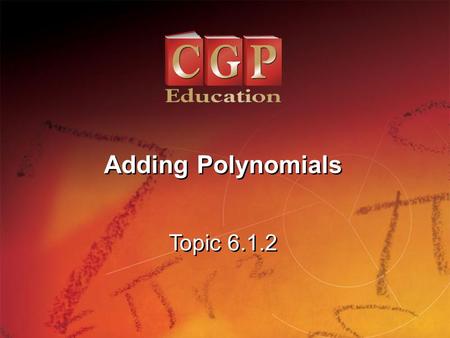 1 Topic 6.1.2 Adding Polynomials. 2 Lesson 1.1.1 California Standards: 2.0 Students understand and use such operations as taking the opposite, finding.