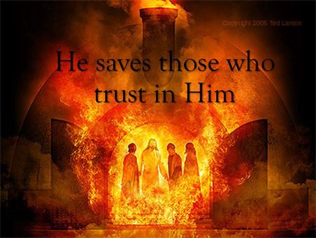 He saves those who trust in Him. What to accept vs what not to accept BabylonianeducationBabylonianeducationKing’srationsKing’srationsNewnamesNewnames.