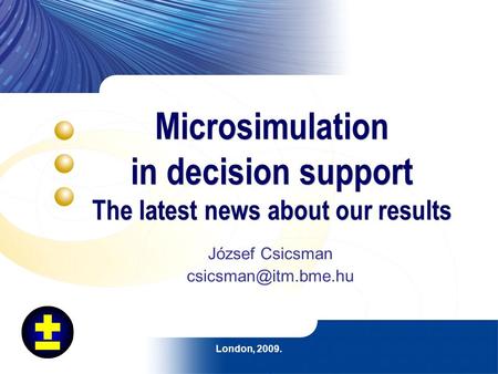 London, 2009. Microsimulation in decision support The latest news about our results József Csicsman