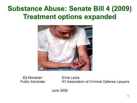 1 Ed Monahan Public Advocate Substance Abuse: Senate Bill 4 (2009) Treatment options expanded Ernie Lewis KY Association of Criminal Defense Lawyers June.