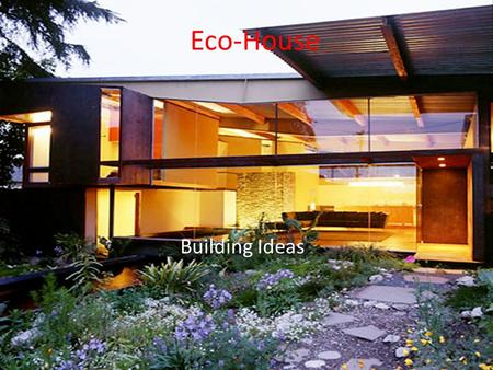 Eco-House Building Ideas. Alternative Energy Sources Solar Hydroelectric Wind Geothermal Nuclear Fuel/Cells Biomass Passive Heating/Cooling.