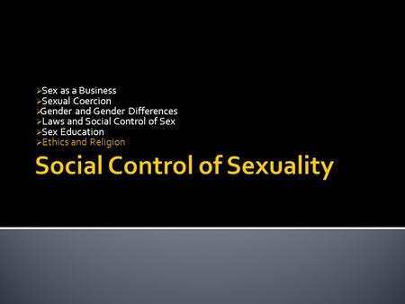  Sex as a Business  Sexual Coercion  Gender and Gender Differences  Laws and Social Control of Sex  Sex Education  Ethics and Religion.