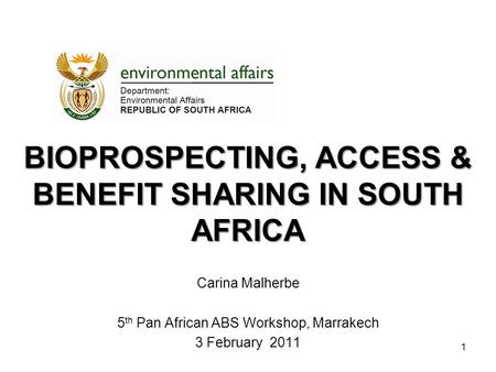 BIOPROSPECTING, ACCESS & BENEFIT SHARING IN SOUTH AFRICA Carina Malherbe 5 th Pan African ABS Workshop, Marrakech 3 February 2011 1.